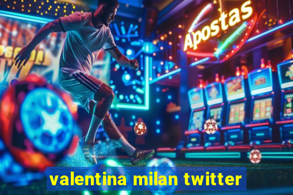 valentina milan twitter